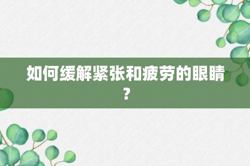 如何缓解紧张和疲劳的眼睛？