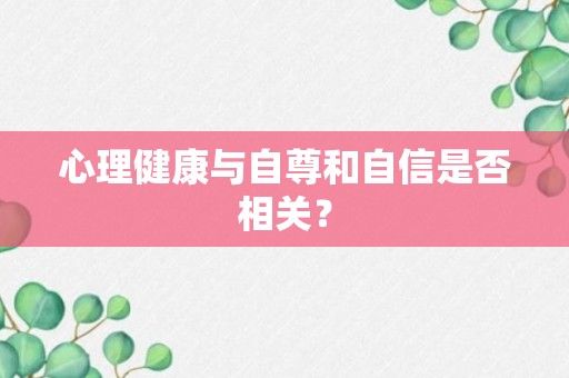 心理健康与自尊和自信是否相关？