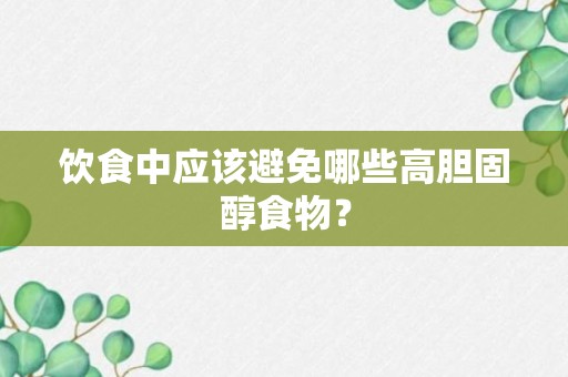 饮食中应该避免哪些高胆固醇食物？