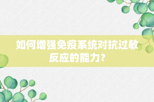 如何增强免疫系统对抗过敏反应的能力？