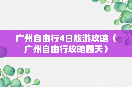 广州自由行4日旅游攻略（广州自由行攻略四天）