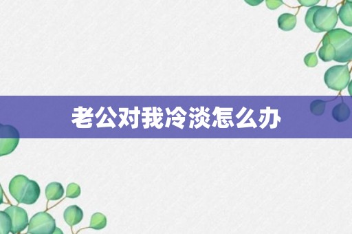 老公对我冷淡怎么办