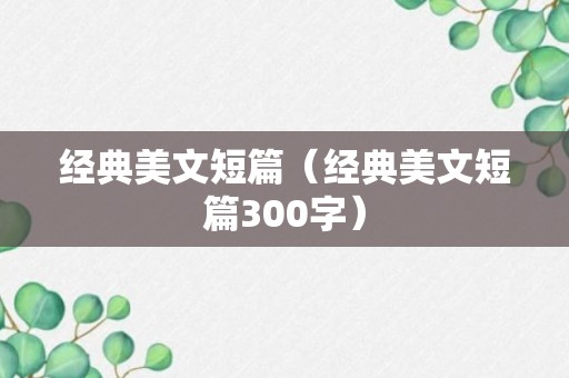 经典美文短篇（经典美文短篇300字）