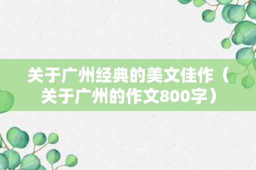 关于广州经典的美文佳作（关于广州的作文800字）