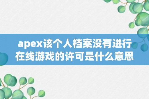 apex该个人档案没有进行在线游戏的许可是什么意思