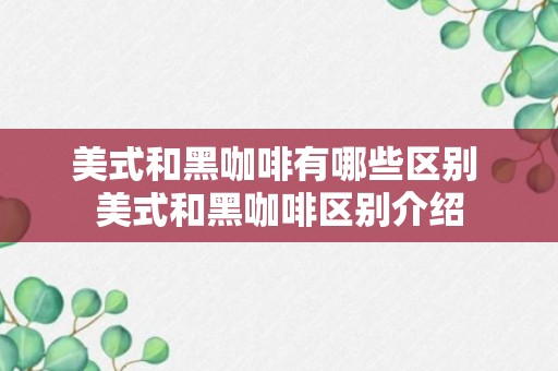 美式和黑咖啡有哪些区别 美式和黑咖啡区别介绍