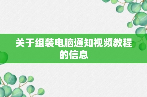 关于组装电脑通知视频教程的信息