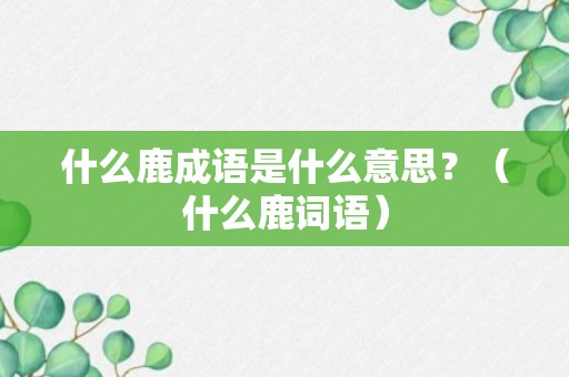 什么鹿成语是什么意思？（什么鹿词语）