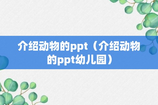 介绍动物的ppt（介绍动物的ppt幼儿园）