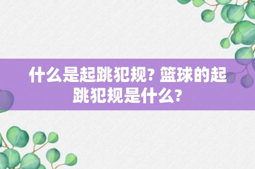 什么是起跳犯规? 篮球的起跳犯规是什么?