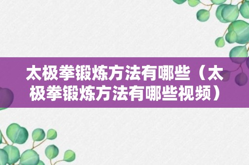 太极拳锻炼方法有哪些（太极拳锻炼方法有哪些视频）