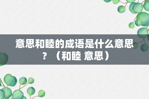 意思和睦的成语是什么意思？（和睦 意思）