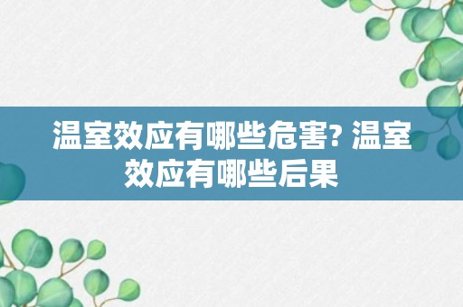 温室效应有哪些危害? 温室效应有哪些后果