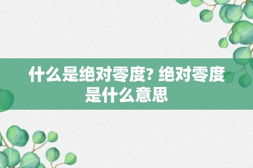 什么是绝对零度? 绝对零度是什么意思