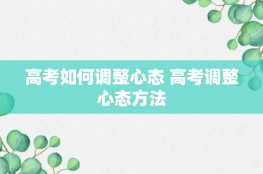 高考如何调整心态 高考调整心态方法