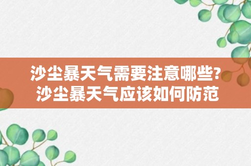 沙尘暴天气需要注意哪些? 沙尘暴天气应该如何防范