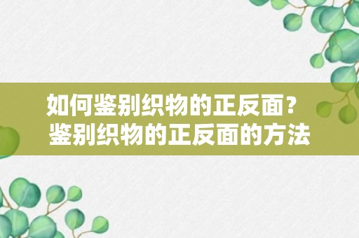 如何鉴别织物的正反面？ 鉴别织物的正反面的方法