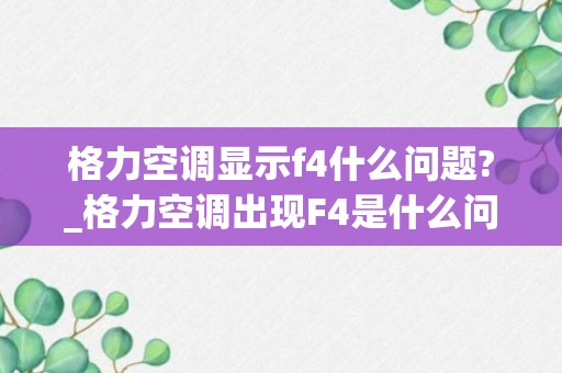 格力空调显示f4什么问题?_格力空调出现F4是什么问题整理