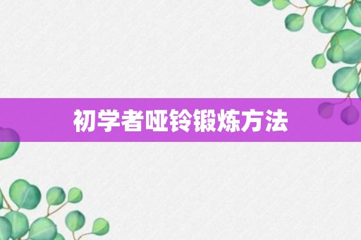 初学者哑铃锻炼方法