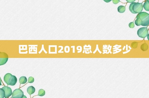 巴西人口2019总人数多少