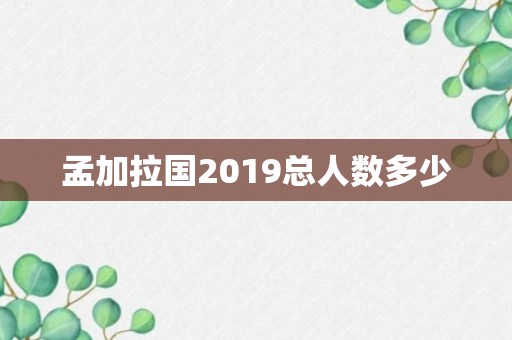 孟加拉国2019总人数多少