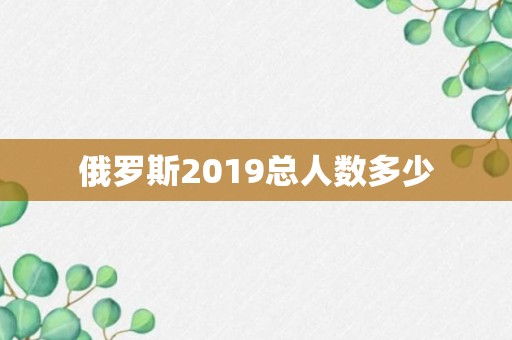 俄罗斯2019总人数多少