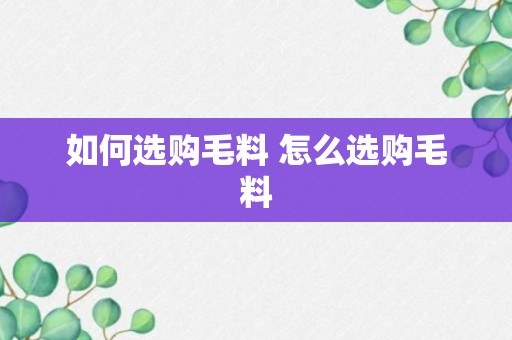 如何选购毛料 怎么选购毛料