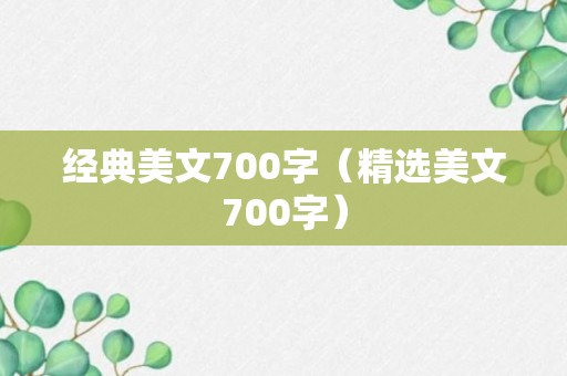 经典美文700字（精选美文700字）