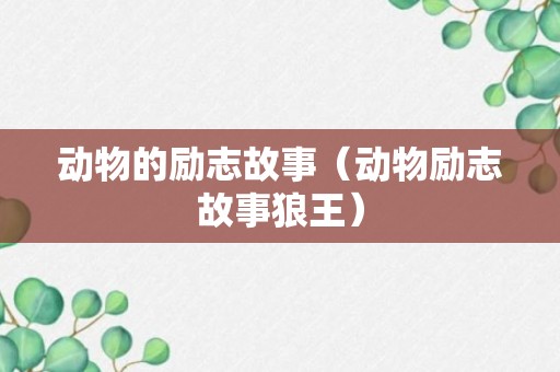 动物的励志故事（动物励志故事狼王）