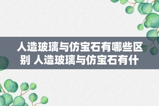 人造玻璃与仿宝石有哪些区别 人造玻璃与仿宝石有什么区别