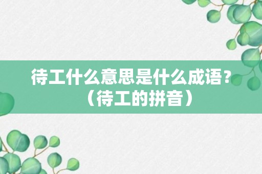 待工什么意思是什么成语？（待工的拼音）