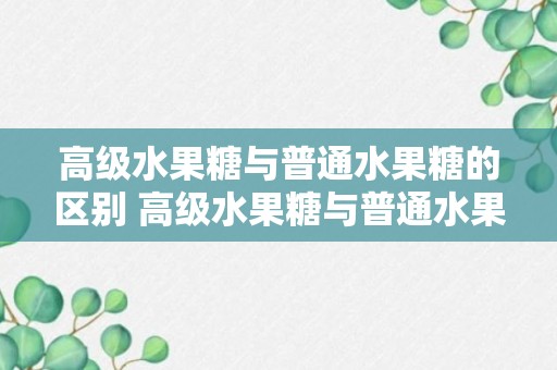 高级水果糖与普通水果糖的区别 高级水果糖与普通水果糖的区别介绍