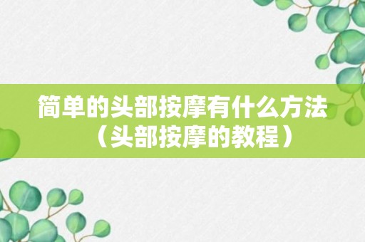 简单的头部按摩有什么方法（头部按摩的教程）