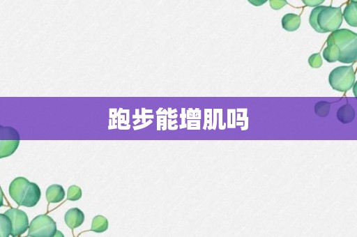 跑步能增肌吗