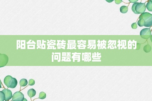 阳台贴瓷砖最容易被忽视的问题有哪些