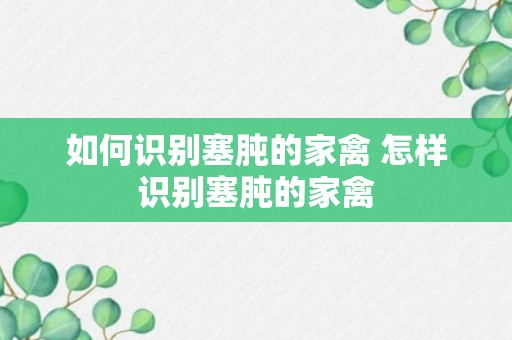 如何识别塞肫的家禽 怎样识别塞肫的家禽