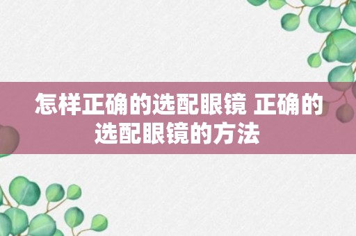 怎样正确的选配眼镜 正确的选配眼镜的方法