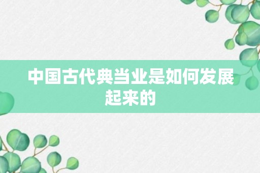 中国古代典当业是如何发展起来的