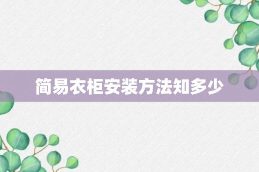 简易衣柜安装方法知多少