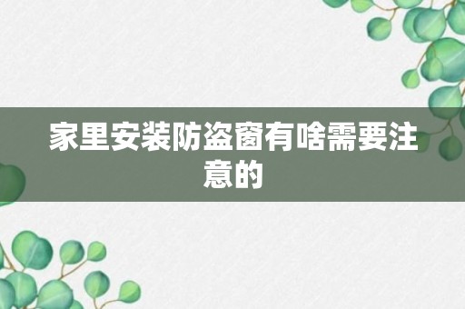 家里安装防盗窗有啥需要注意的