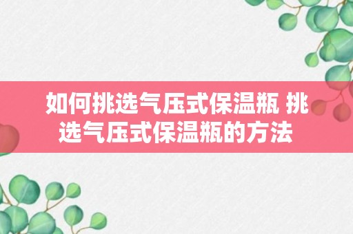 如何挑选气压式保温瓶 挑选气压式保温瓶的方法