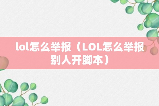 lol怎么举报（LOL怎么举报别人开脚本）