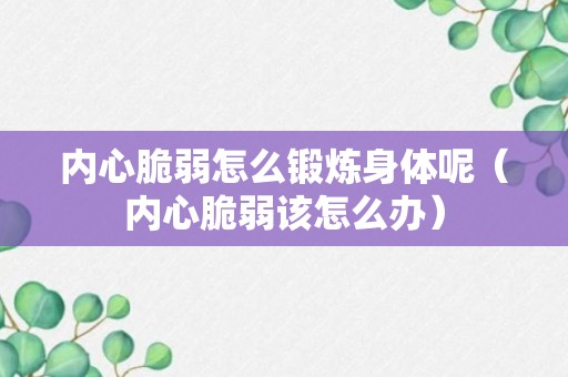 内心脆弱怎么锻炼身体呢（内心脆弱该怎么办）