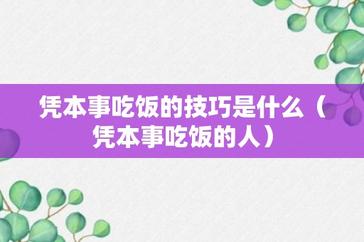 凭本事吃饭的技巧是什么（凭本事吃饭的人）