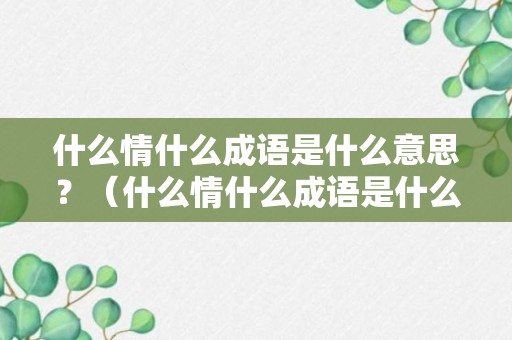 什么情什么成语是什么意思？（什么情什么成语是什么意思啊）