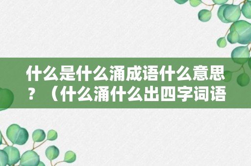 什么是什么涌成语什么意思？（什么涌什么出四字词语）