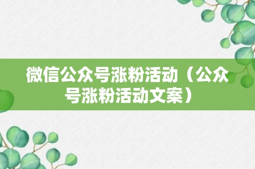 微信公众号涨粉活动（公众号涨粉活动文案）