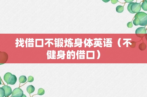 找借口不锻炼身体英语（不健身的借口）