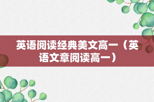 英语阅读经典美文高一（英语文章阅读高一）