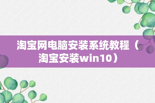 淘宝网电脑安装系统教程（淘宝安装win10）